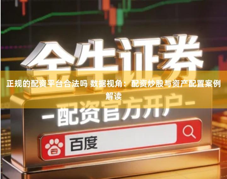 正规的配资平台合法吗 数据视角：配资炒股与资产配置案例解读