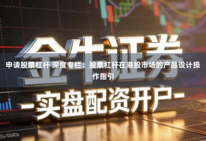 申请股票杠杆 深度专栏：股票杠杆在港股市场的产品设计操作指引
