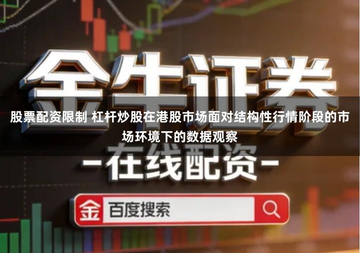 股票配资限制 杠杆炒股在港股市场面对结构性行情阶段的市场环境下的数据观察