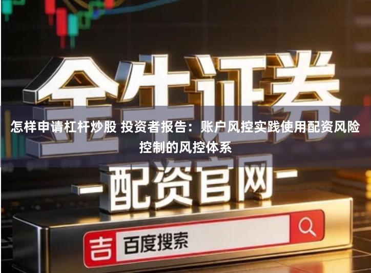 怎样申请杠杆炒股 投资者报告：账户风控实践使用配资风险控制的风控体系